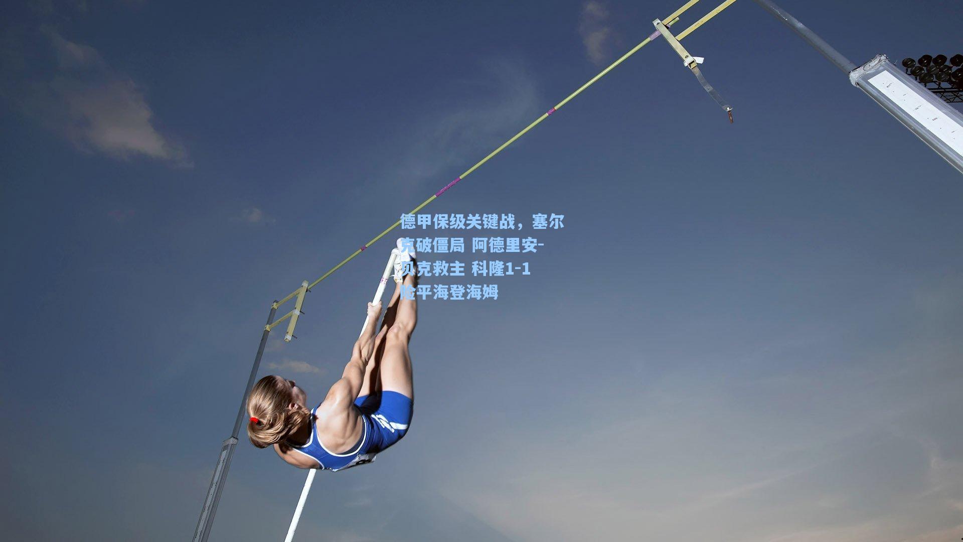 德甲保级关键战，塞尔克破僵局 阿德里安-贝克救主 科隆1-1险平海登海姆