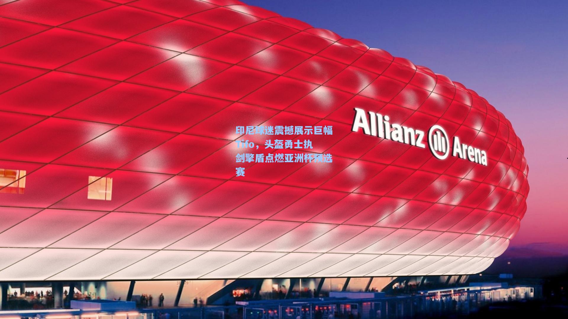 印尼球迷震撼展示巨幅Tifo，头盔勇士执剑擎盾点燃亚洲杯预选赛
