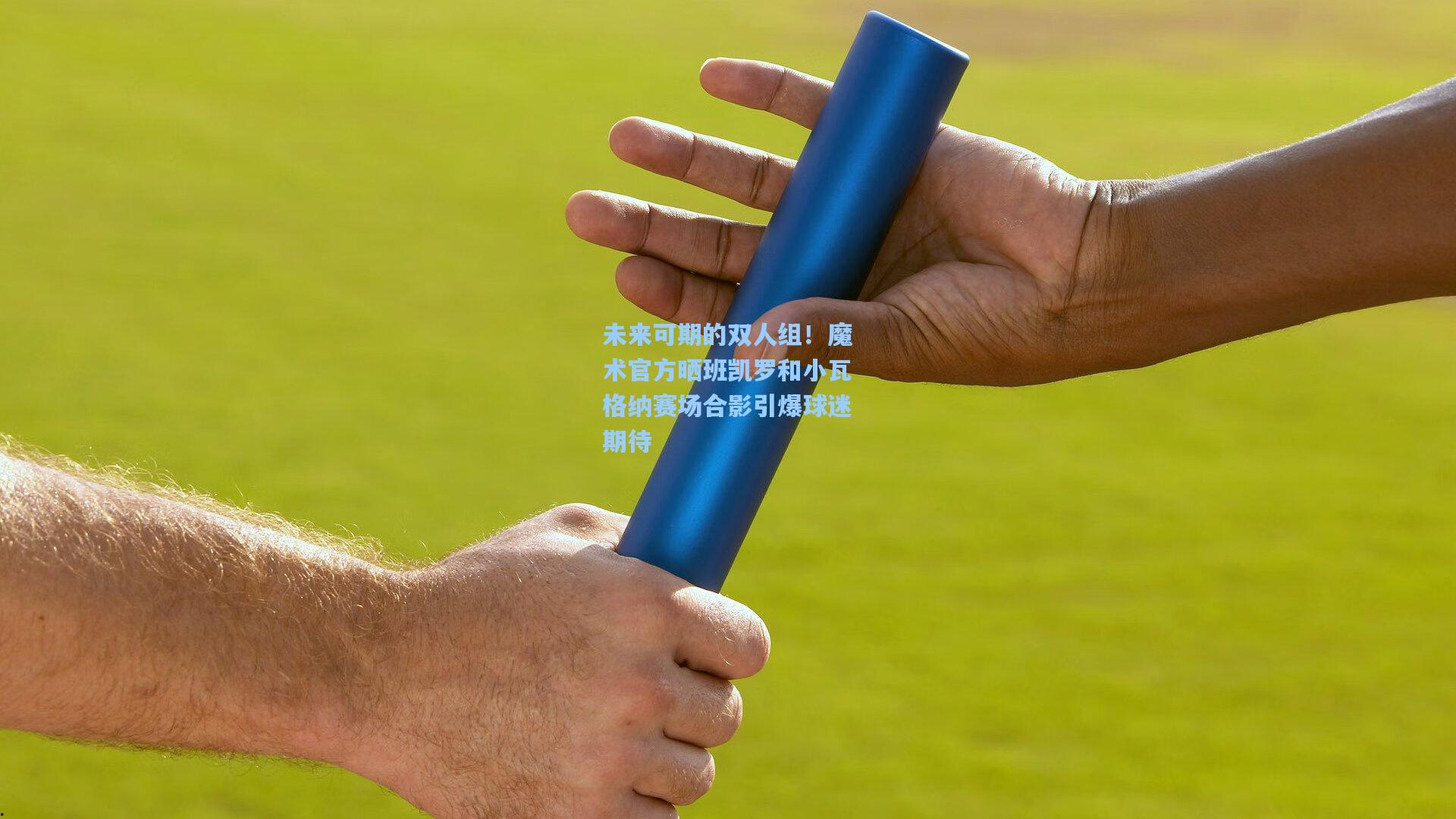 未来可期的双人组！魔术官方晒班凯罗和小瓦格纳赛场合影引爆球迷期待