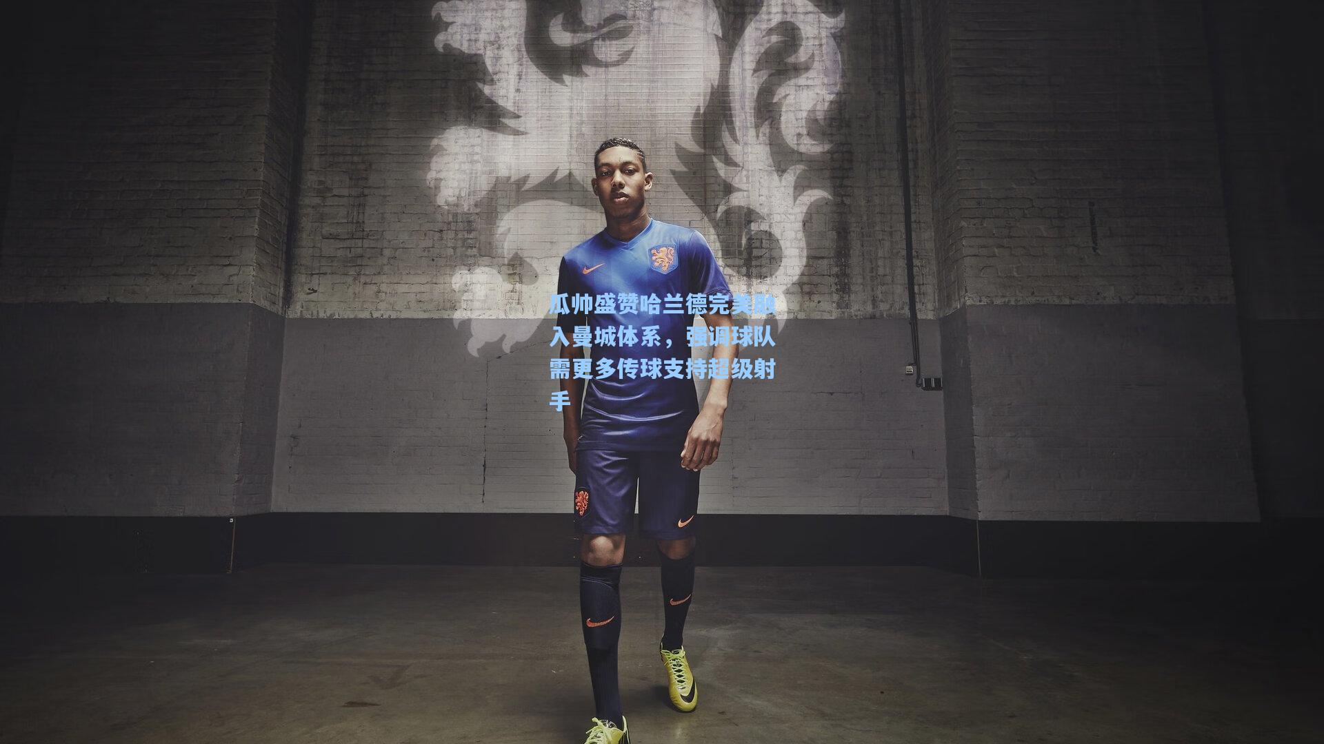 瓜帅盛赞哈兰德完美融入曼城体系，强调球队需更多传球支持超级射手