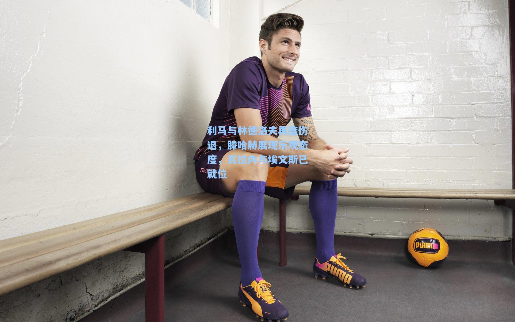 利马与林德洛夫再度伤退，滕哈赫展现乐观态度，瓦拉内与埃文斯已就位