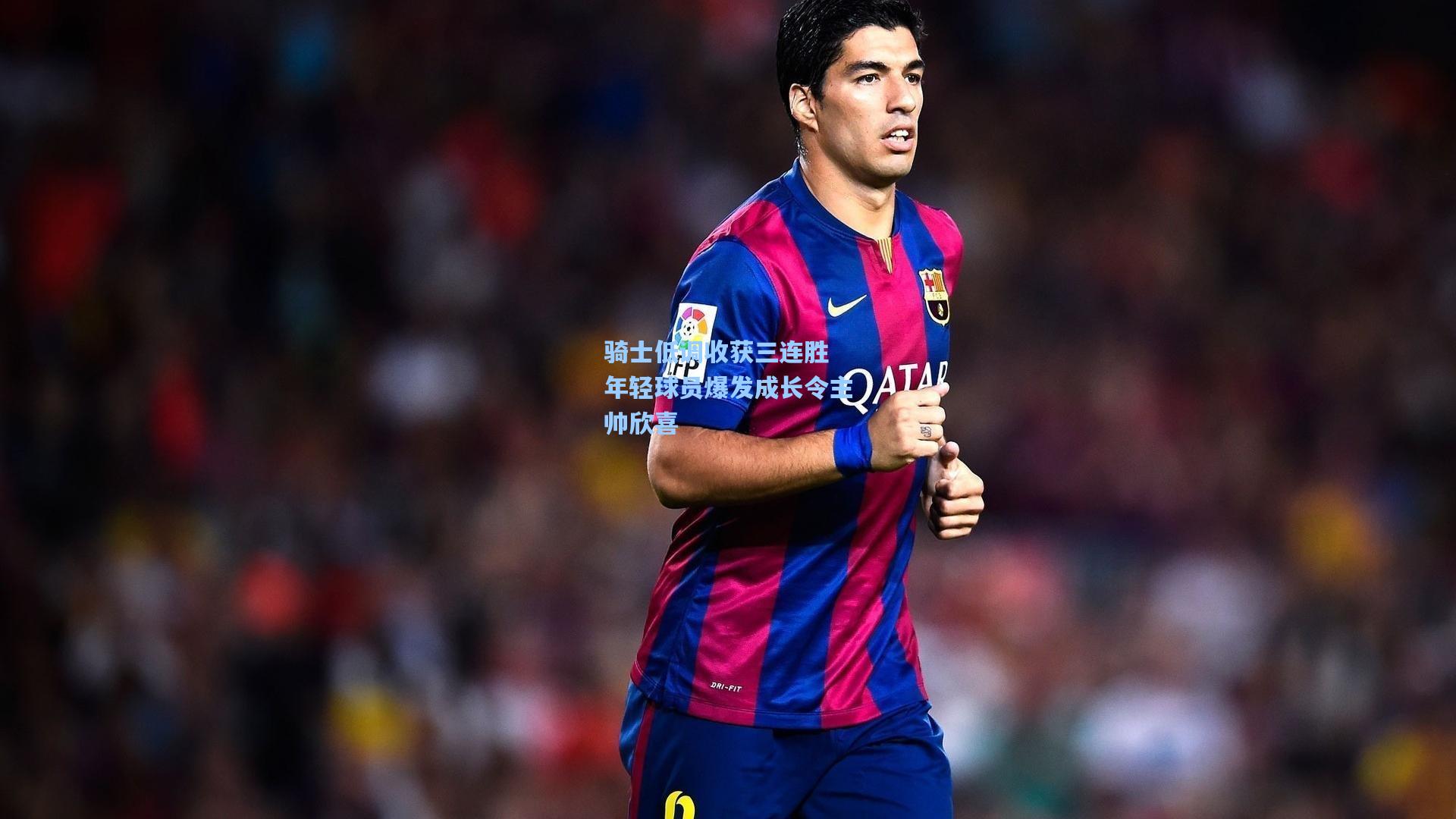 骑士低调收获三连胜 年轻球员爆发成长令主帅欣喜