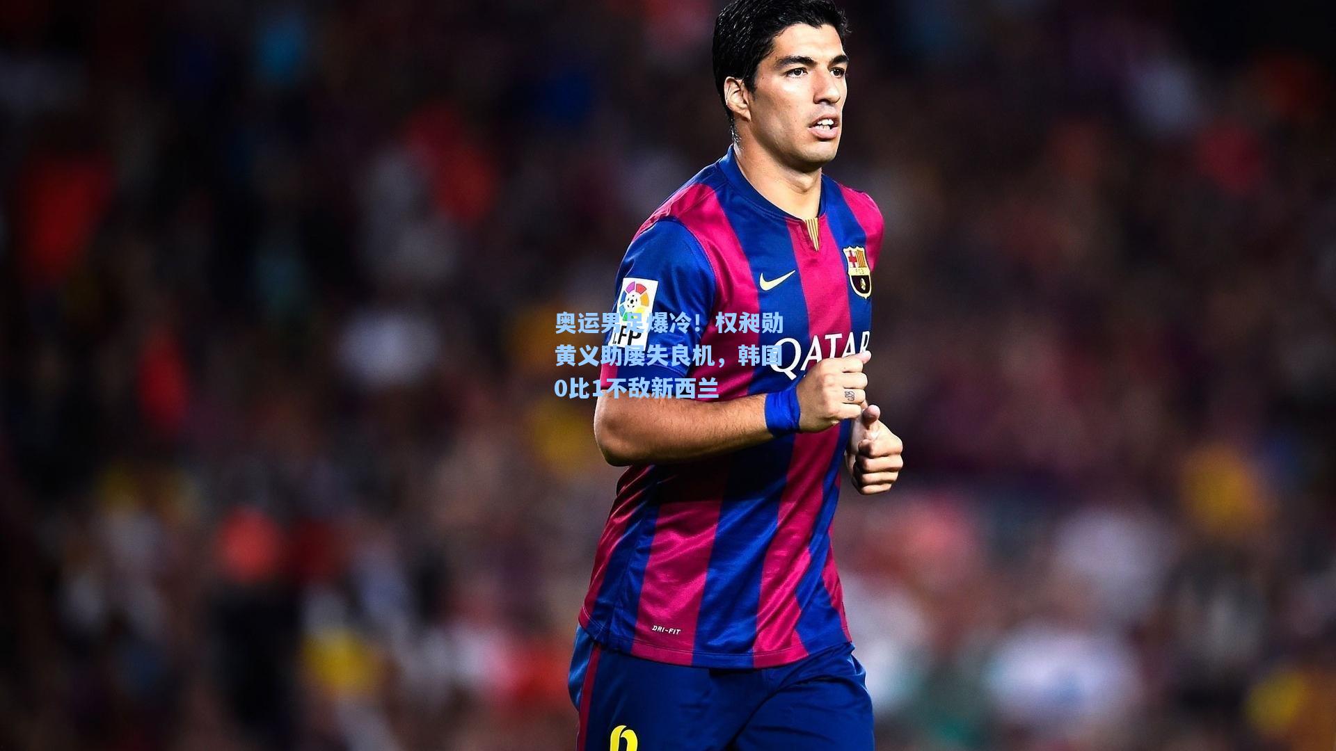 奥运男足爆冷！权昶勋黄义助屡失良机，韩国0比1不敌新西兰