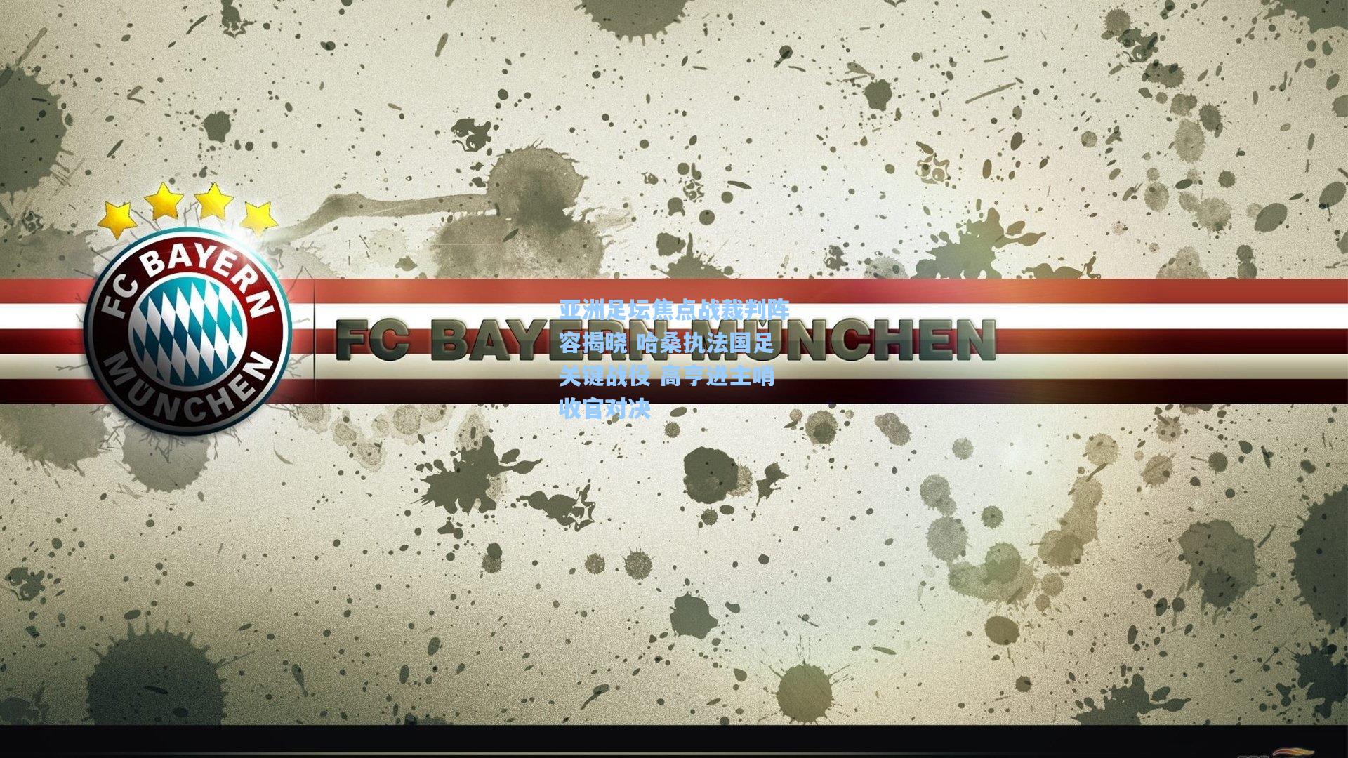 亚洲足坛焦点战裁判阵容揭晓 哈桑执法国足关键战役 高亨进主哨收官对决